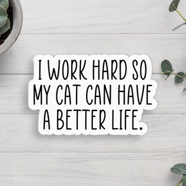 I Work Hard So My Cat Can Have A Better Life Sticker Fashion