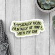 Physically Here Mentally at Home With My Cat Sticker Online now