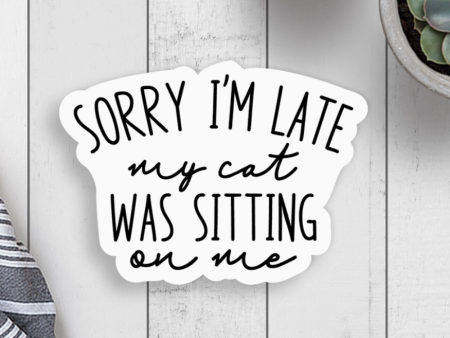 Sorry I m Late My Cat Was Sitting On Me Sticker For Sale