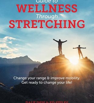 Guide to Wellness Through Stretching: Change your range and improve mobility. Get ready to change your life! on Sale