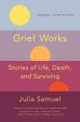 Grief Works: Stories of Life, Death, and Surviving Supply