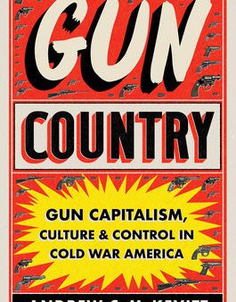 Gun Country: Gun Capitalism, Culture, and Control in Cold War America on Sale