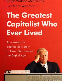 Greatest Capitalist Who Ever Lived: Tom Watson Jr. and the Epic Story of How IBM Created the Digital Age, The For Sale