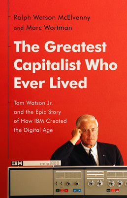 Greatest Capitalist Who Ever Lived: Tom Watson Jr. and the Epic Story of How IBM Created the Digital Age, The For Sale