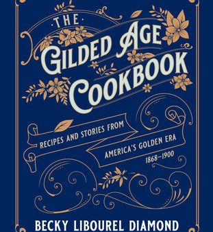 Gilded Age Cookbook: Recipes and Stories from America s Golden Era, The Sale