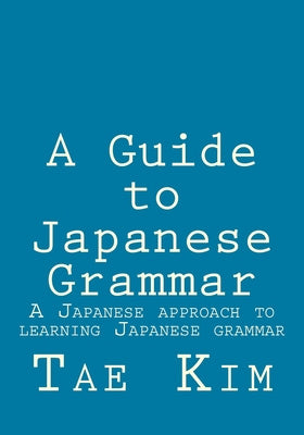 Guide to Japanese Grammar: A Japanese approach to learning Japanese grammar, A Sale