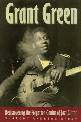 Grant Green: Rediscovering the Forgotten Genius of Jazz Guitar on Sale