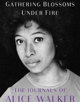 Gathering Blossoms Under Fire: The Journals of Alice Walker, 1965-2000 on Sale