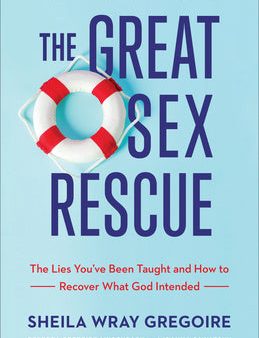 Great Sex Rescue: The Lies You ve Been Taught and How to Recover What God Intended, The For Cheap