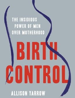 Birth Control: The Insidious Power of Men Over Motherhood For Cheap