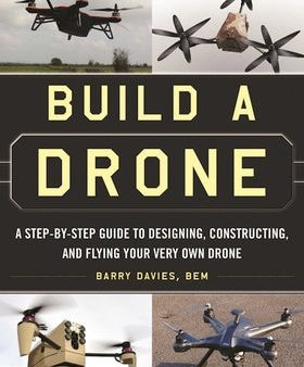 Build a Drone: A Step-By-Step Guide to Designing, Constructing, and Flying Your Very Own Drone Online Hot Sale