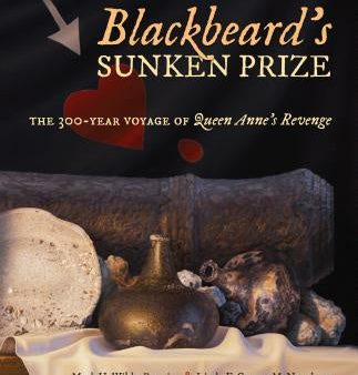 Blackbeard s Sunken Prize: The 300-Year Voyage of Queen Anne s Revenge For Discount