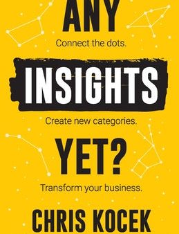 Any Insights Yet?: Connect the dots. Create new categories. Transform your business. Sale