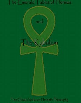 Emerald Tablet Of Hermes & The Kybalion: Two Classic Bookson Hermetic Philosophy, The Online now