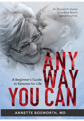 Anyway You Can: Doctor Bosworth Shares Her Mom s Cancer Journey: A BEGINNER S GUIDE TO KETONES FOR LIFE For Discount