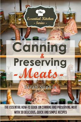 Canning & Preserving Meats: The Essential How-To Guide On Canning and Preserving Meat With 30 Delicious, Quick and Simple Recipes Online Hot Sale