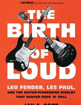 Birth of Loud: Leo Fender, Les Paul, and the Guitar-Pioneering Rivalry That Shaped Rock  n  Roll, The Online