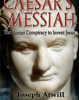 Caesar s Messiah: The Roman Conspiracy to Invent Jesus: Flavian Signature Edition Online Sale