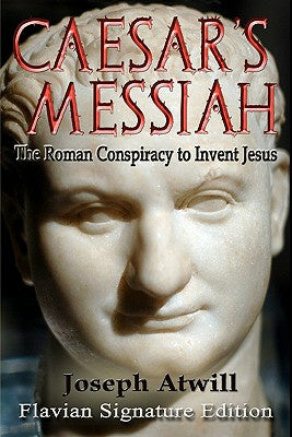 Caesar s Messiah: The Roman Conspiracy to Invent Jesus: Flavian Signature Edition Online Sale