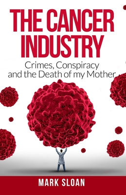 Cancer Industry: Crimes, Conspiracy and The Death of My Mother, The Cheap