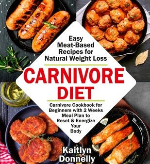 Carnivore Diet: Easy Meat Based Recipes for Natural Weight Loss. Carnivore Cookbook for Beginners with 2 Weeks Meal Plan to Reset & En Sale