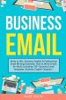 Business Email: Write to Win. Business English & Professional Email Writing Essentials: How to Write Emails for Work, Including 100+ B Fashion