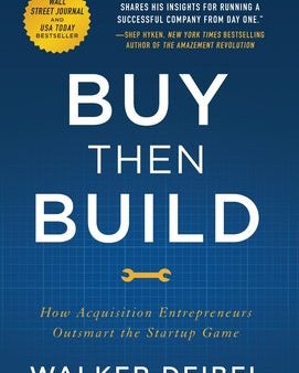 Buy Then Build: How Acquisition Entrepreneurs Outsmart the Startup Game For Sale