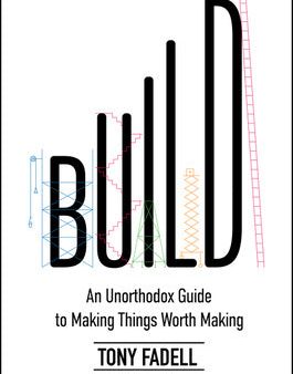 Build: An Unorthodox Guide to Making Things Worth Making Sale