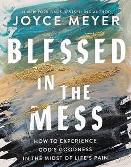 Blessed in the Mess: How to Experience God s Goodness in the Midst of Life s Pain Online Sale