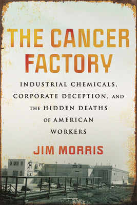 Cancer Factory: Industrial Chemicals, Corporate Deception, and the Hidden Deaths of American Workers, The Online now