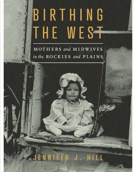 Birthing the West: Mothers and Midwives in the Rockies and Plains Cheap