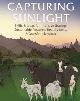 Capturing Sunlight, Book 1: Skills & Ideas for Intensive Grazing, Sustainable Pastures, Healthy Soils, & Grassfed Livestock on Sale