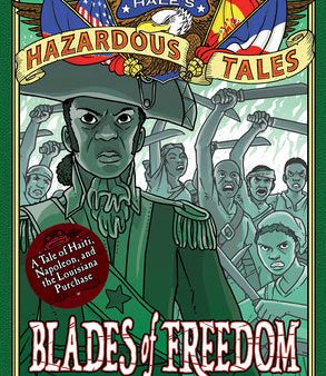 Blades of Freedom (Nathan Hale s Hazardous Tales #10): A Tale of Haiti, Napoleon, and the Louisiana Purchase Cheap