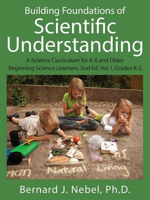 Building Foundations of Scientific Understanding: A Science Curriculum for K-8 and Older Beginning Science Learners, 2nd Ed. Vol. I, Grades K-2 For Discount