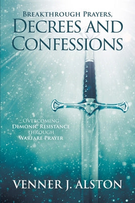 Breakthrough Prayers Decrees and Confessions: Overcoming Demonic Resistance Through Warfare Prayer Online Sale