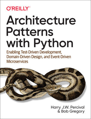 Architecture Patterns with Python: Enabling Test-Driven Development, Domain-Driven Design, and Event-Driven Microservices Supply