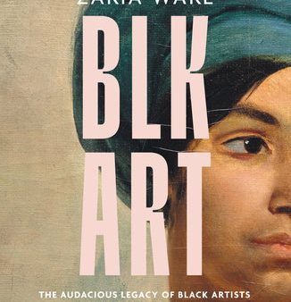 Blk Art: The Audacious Legacy of Black Artists and Models in Western Art Cheap