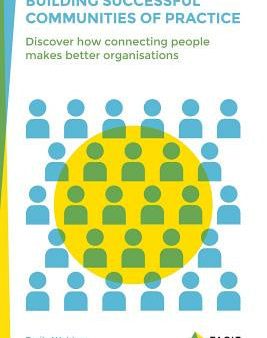 Building Successful Communities of Practice: Discover How Connecting People Makes Better Organisations on Sale