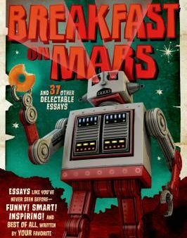 Breakfast on Mars and 37 Other Delectable Essays: Your Favorite Authors Take a Stab at the Dreaded Essay Assignment For Discount