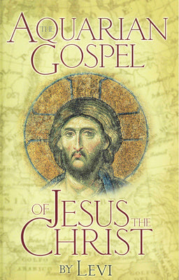 Aquarian Gospel of Jesus the Christ: The Philosophic and Practical Basis of the Church Universal and World Religion of the Aquarian Age; Transcrib, The Online now