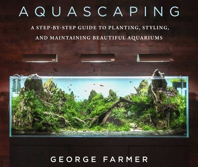 Aquascaping: A Step-By-Step Guide to Planting, Styling, and Maintaining Beautiful Aquariums Online now