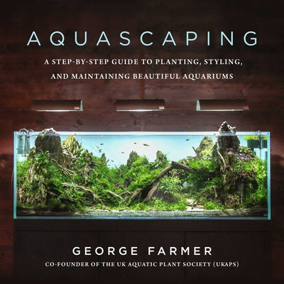 Aquascaping: A Step-By-Step Guide to Planting, Styling, and Maintaining Beautiful Aquariums Online now