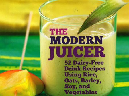 [Bargain corner] The Modern Juicer: 52 Dairy-Free Drink Recipes Using Rice, Oats, Barley, Soy, And Vegetables Online now