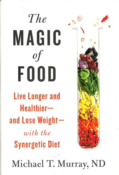 The Magic Of Food : Live Longer And Healthier--And Lose Weight--With The Synergetic Diet For Sale